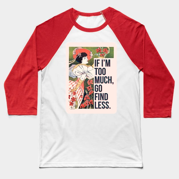 If I'm Too Much, Go Find Less, Sassy Floral Feminine Vintage Art Print Baseball T-Shirt by Flourescent Flamingo